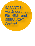 GARANTIE-
Verlängerungen
Für NEU- und
GEBRAUCHT-
Geräte!